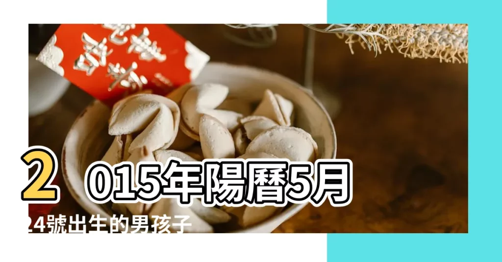 2015年陽曆5月24號出生的男孩子五行缺什麼 |2015年羊寶寶五行缺木應該怎麼起名字 |娶什麼名 |【2015年出生的孩子五行缺什麼名字】