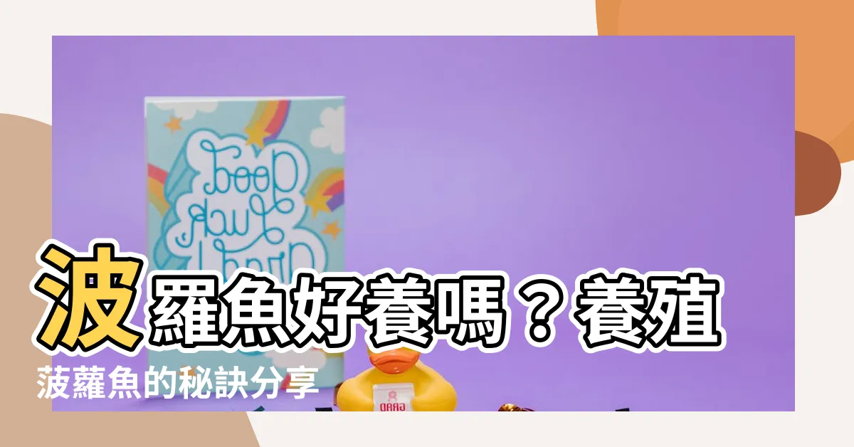 【波羅魚好養嗎】波羅魚好養嗎？養殖菠蘿魚的秘訣分享