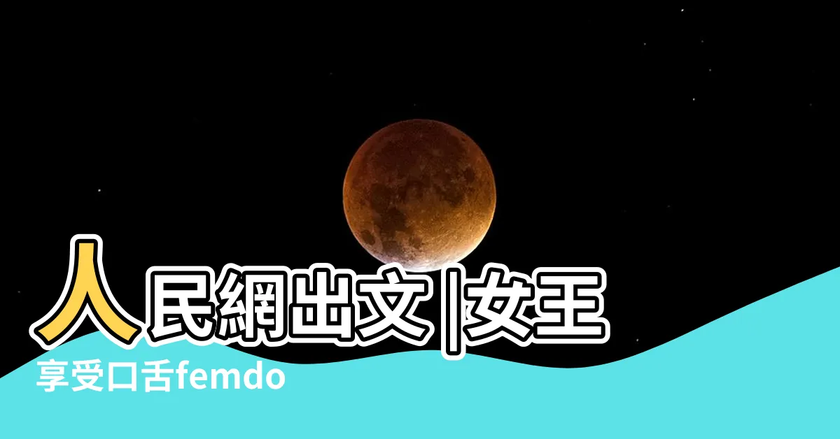 【女王 口舌】人民網出文 |女王享受口舌femdom |女王享受口舌femdom |