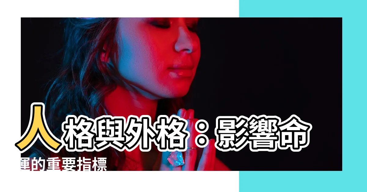 【人格 外格】人格與外格：影響命運的重要指標
