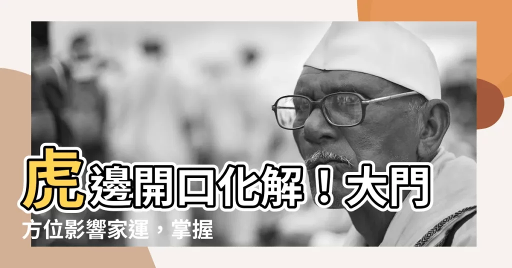 【虎邊開口化解】虎邊開口化解！大門方位影響家運，掌握關鍵財運亨通