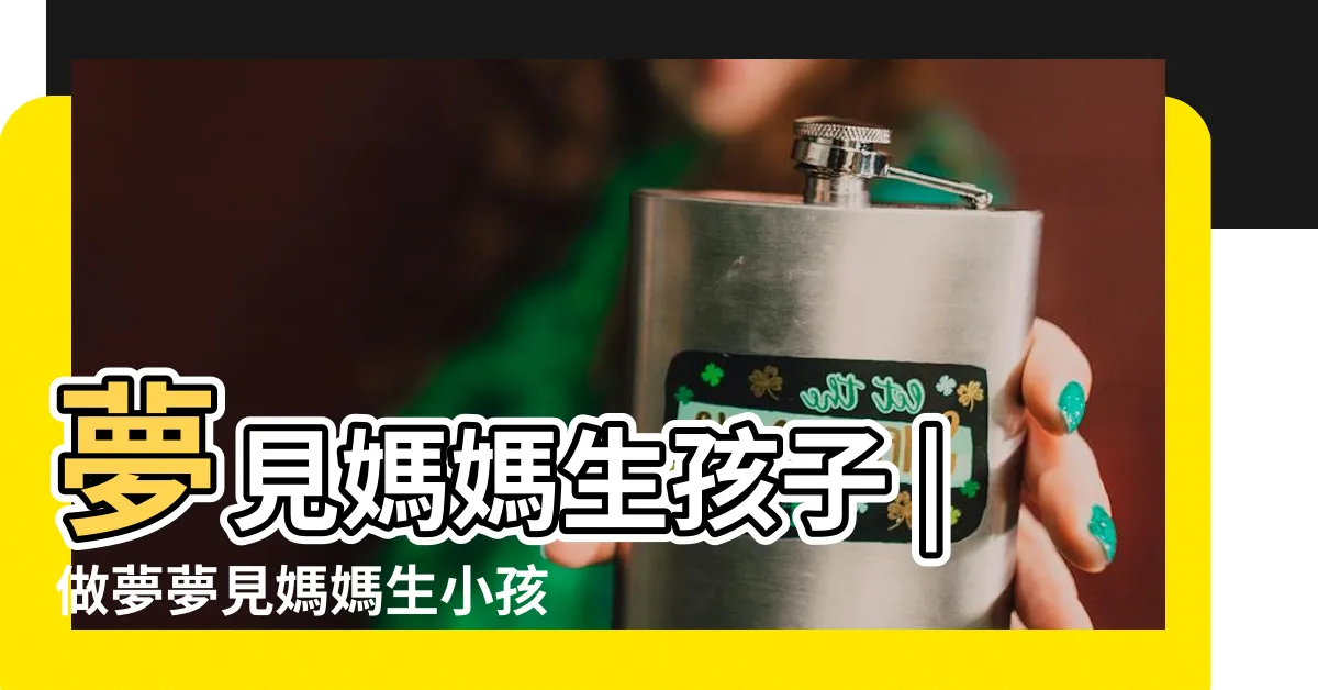 【夢見媽媽生孩子】夢見媽媽生孩子 |做夢夢見媽媽生小孩好不好 |周公解夢夢見媽媽生孩子是什麼意思 |