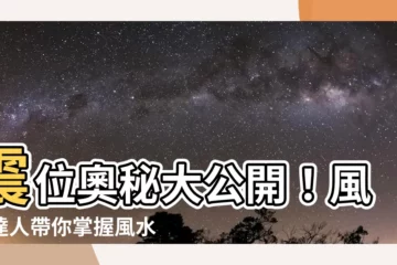 【震位】震位奧秘大公開！風水達人帶你掌握風水財富