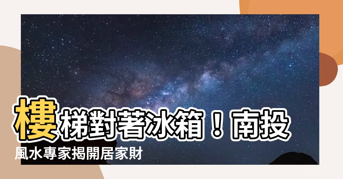 【樓梯對冰箱】樓梯對著冰箱！南投風水專家揭開居家財運之謎