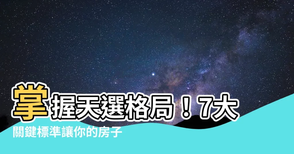 【好格局】掌握天選格局！7大關鍵標準讓你的房子價值飆升！