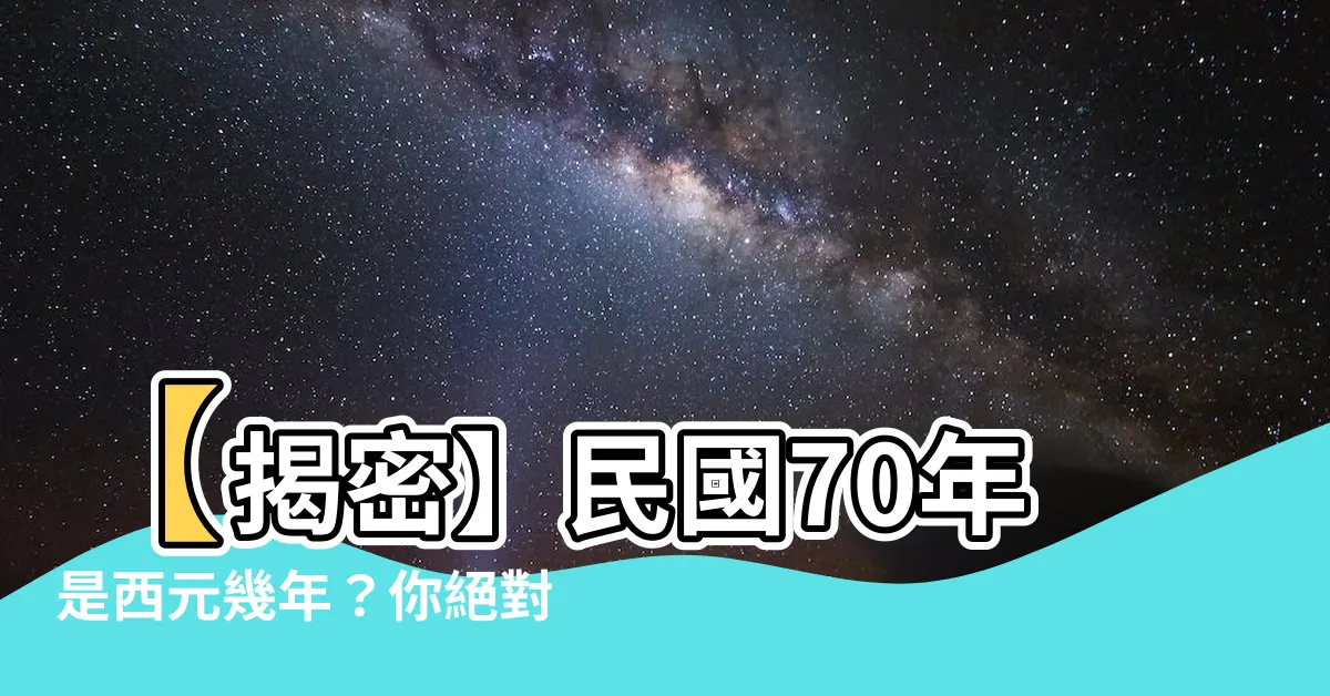 【70屬什麼】【揭密】民國70年是西元幾年？你絕對想知道！