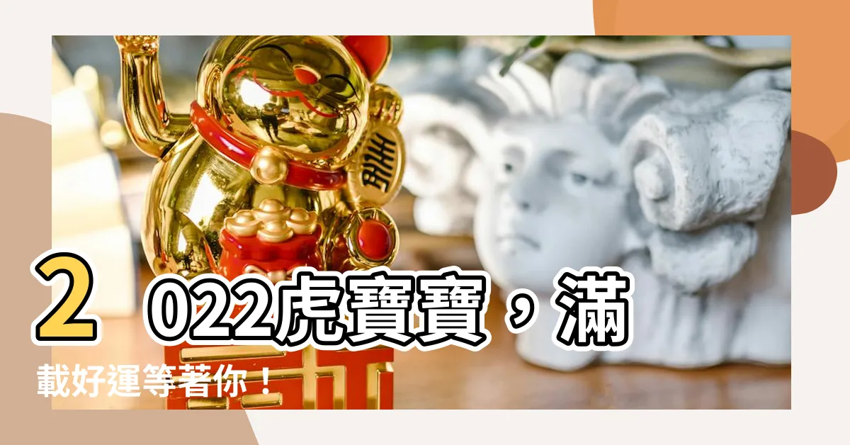 【2022虎寶寶】2022虎寶寶，滿載好運等著你！