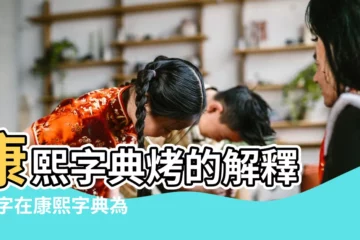 【康熙字典烤字多少畫】康熙字典烤的解釋 |烤字在康熙字典為多少烤字在康熙字典為多少畫 |烤字康熙字典多少筆畫 |