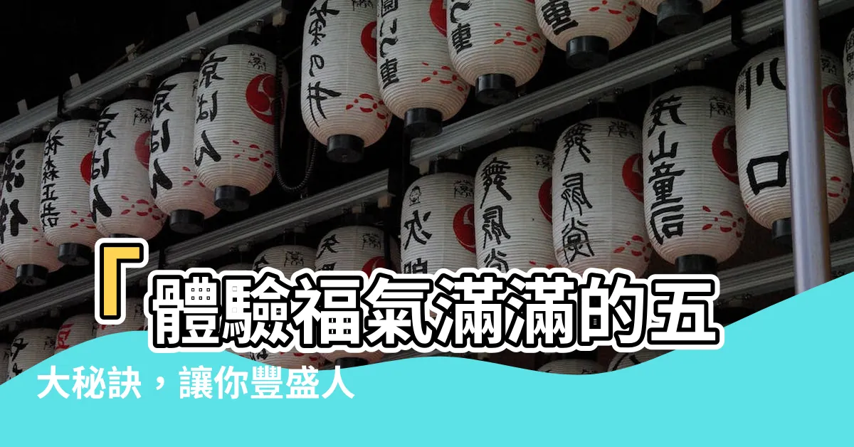 【福氣滿滿意思】「體驗福氣滿滿的五大秘訣，讓你豐盛人生盡在握！」