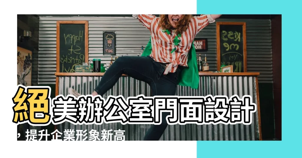【辦公室門面設計】絕美辦公室門面設計，提升企業形象新高峯！