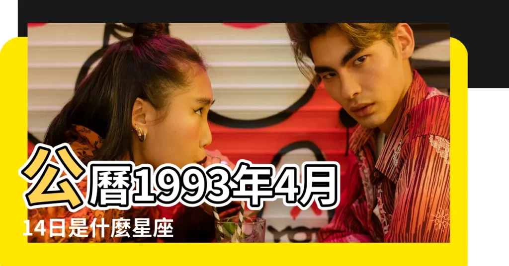 公曆1993年4月14日是什麼星座 |1993年4月14日出生是什麼星座 |1993年4月14日出生日期看命運 |【1993年4月14日什麼星座】