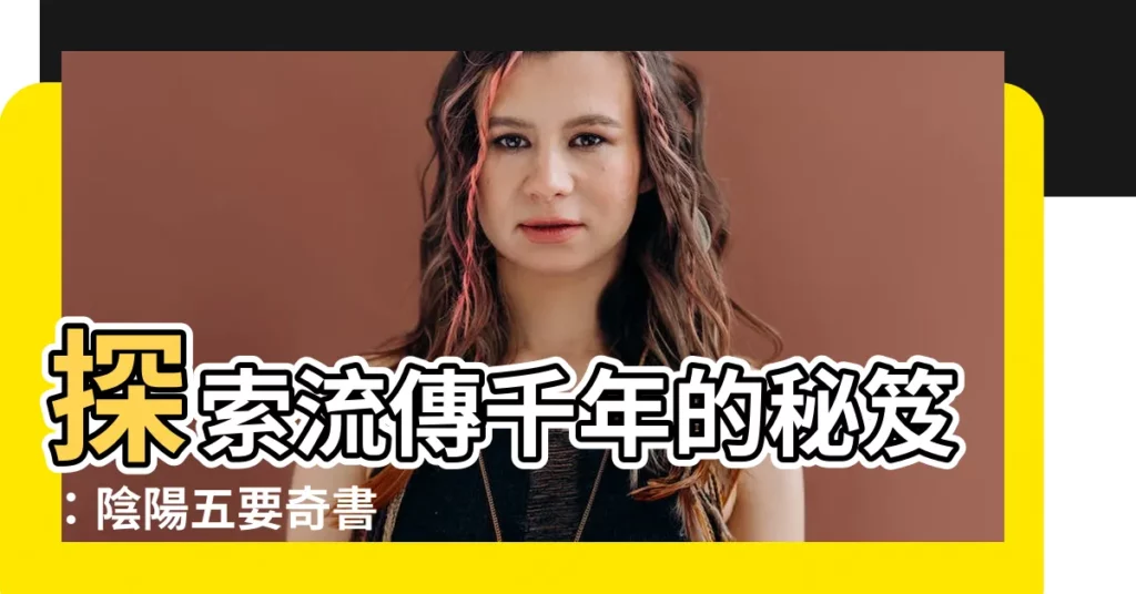 【陰陽五要奇書】探索流傳千年的秘笈:陰陽五要奇書