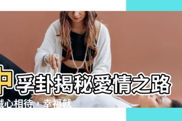 【中孚卦 感情】中孚卦揭秘愛情之路：誠心相待，幸福就在前方