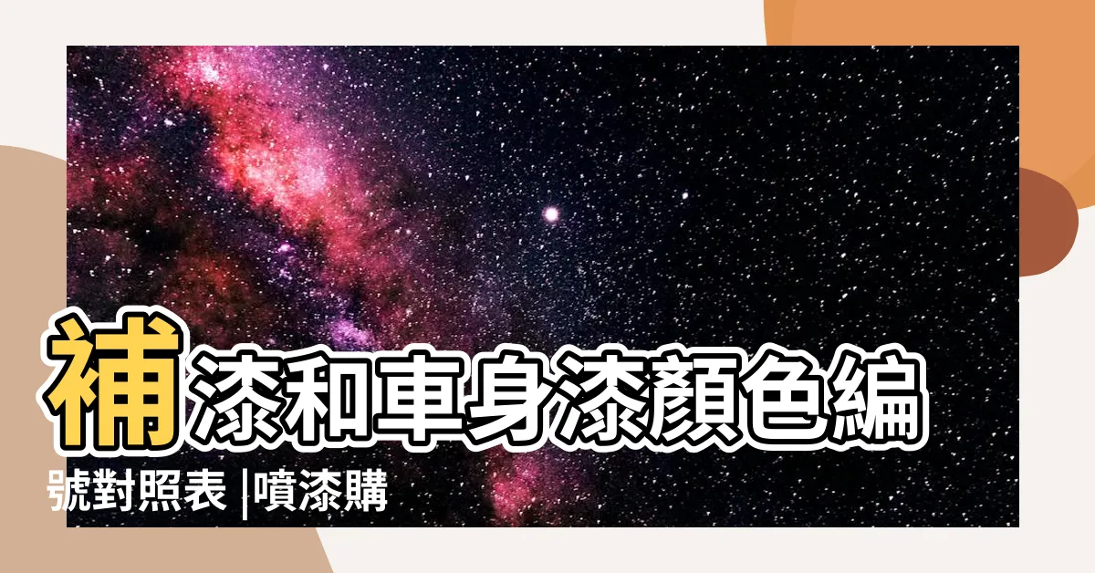 【汽車顏色編號】補漆和車身漆顏色編號對照表 |噴漆購買前 |車身修補 |