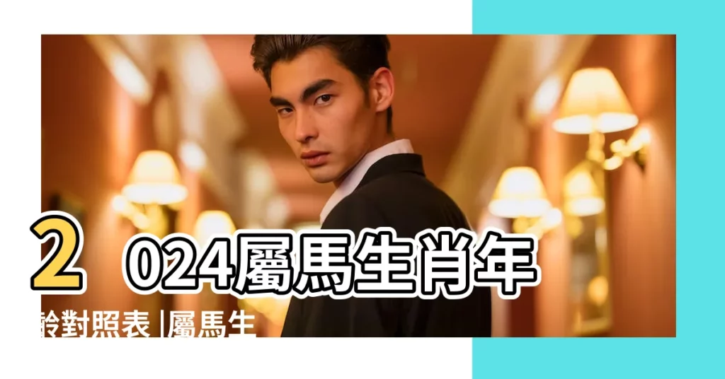 2024屬馬生肖年齡對照表 |屬馬生肖2024年份今年幾多歲 |屬馬今年幾歲 |【屬馬的每年對應的年齡】