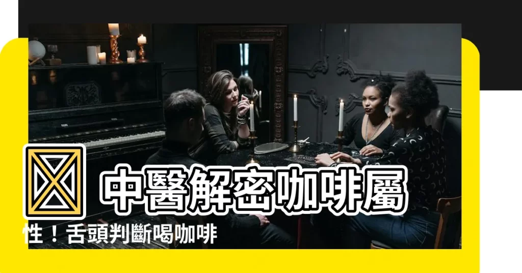 【咖啡屬性】☕ 中醫解密咖啡屬性！舌頭判斷喝咖啡會不會加重疾病？
