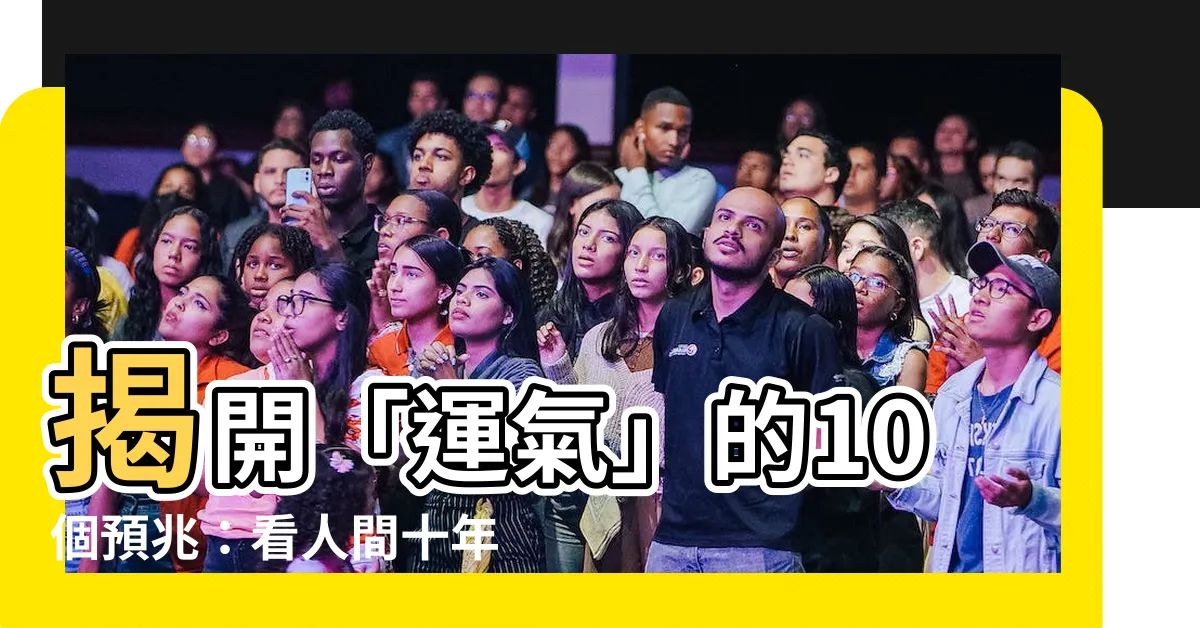 【運氣【運氣】】揭開「運氣」的10個預兆：看人間十年大運轉