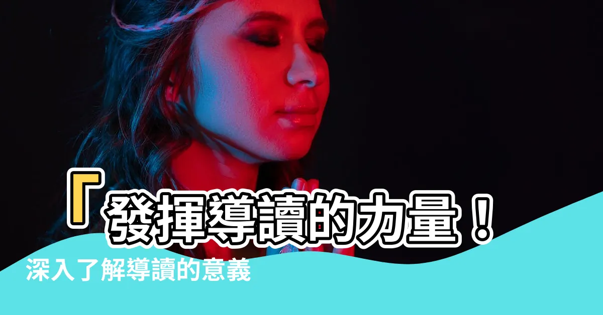 【導讀 意思】「發揮導讀的力量！深入瞭解導讀的意義與重要性」