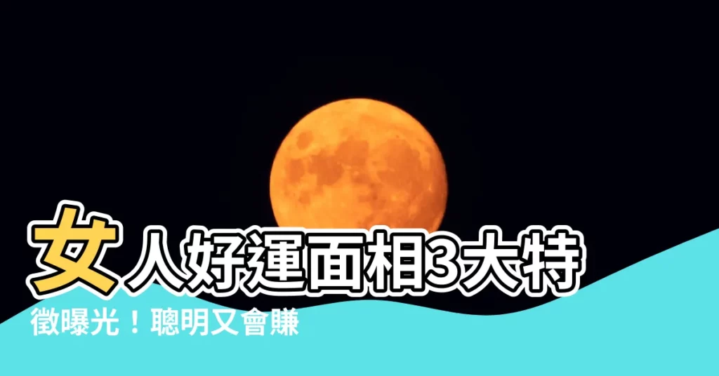 【聰明女人面相】女人好運面相3大特徵曝光！聰明又會賺錢，事業運一飛沖天！