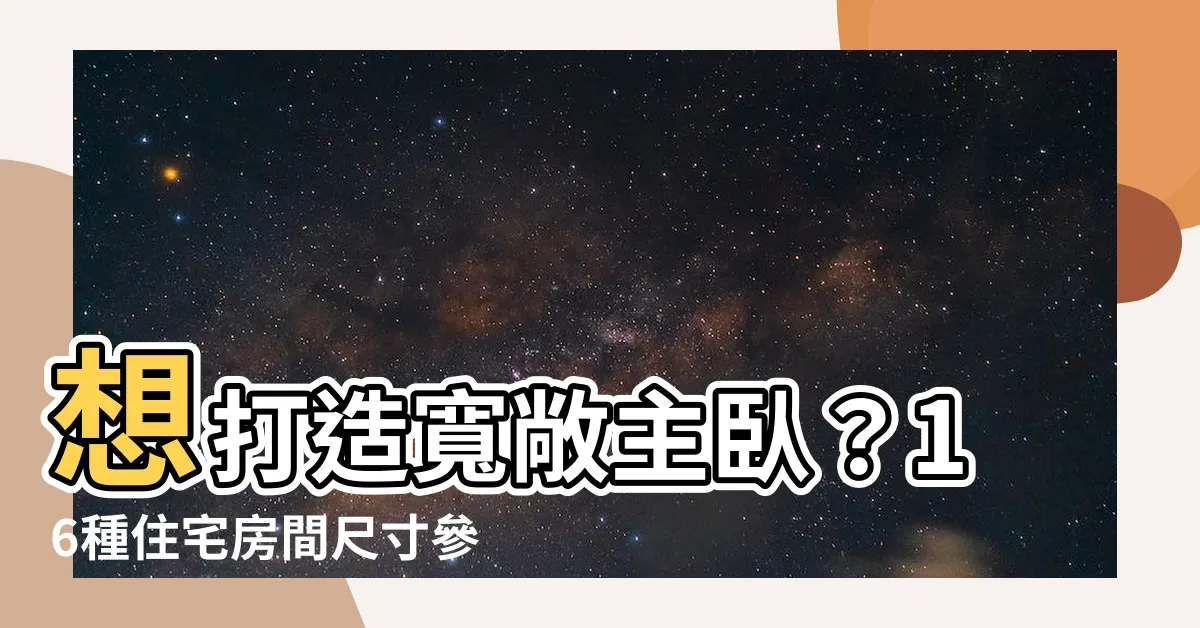 【主卧大小】想打造寬敞主卧？16種住宅房間尺寸參考，打造夢想居家空間