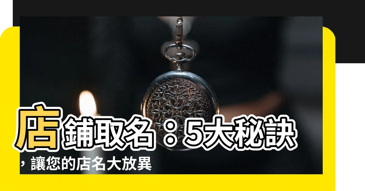 【店鋪取名】店鋪取名：5大秘訣，讓您的店名大放異彩
