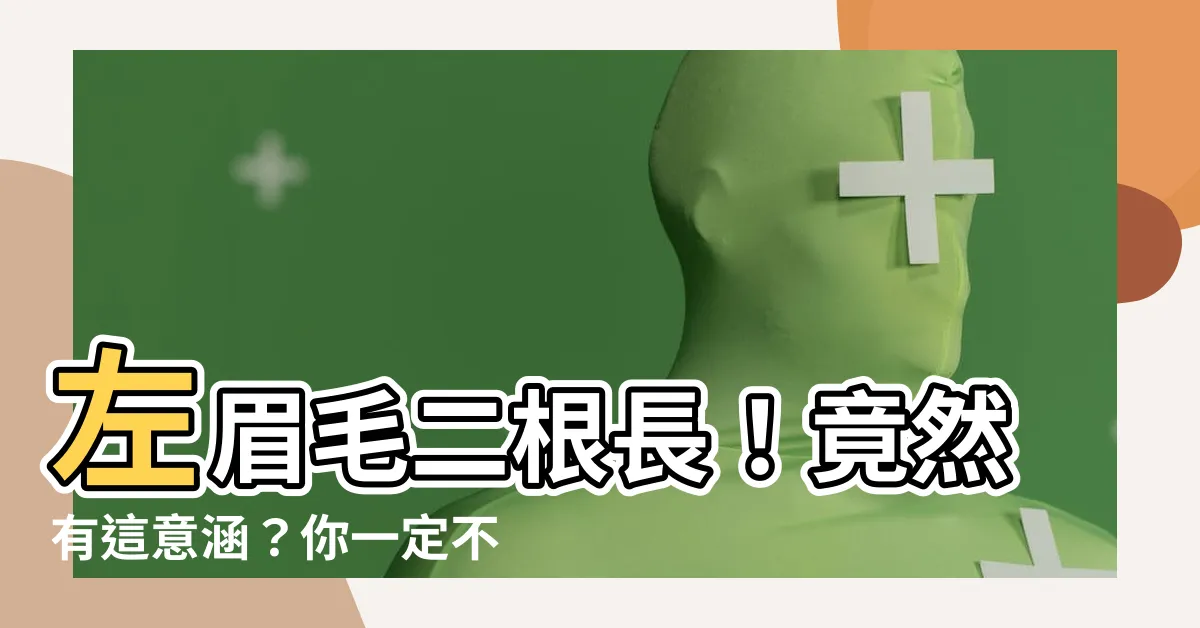 【左眉毛二根長】左眉毛二根長！竟然有這意涵？你一定不知道的秘密！