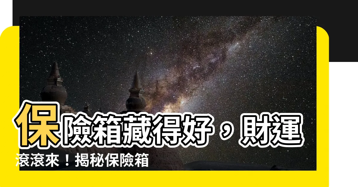 【保險箱放哪裡】保險箱藏得好，財運滾滾來！揭秘保險箱放哪裡風水好