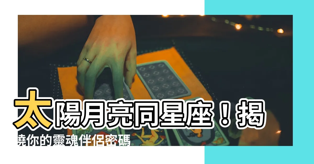 【太陽跟月亮同星座】太陽月亮同星座！揭曉你的靈魂伴侶密碼