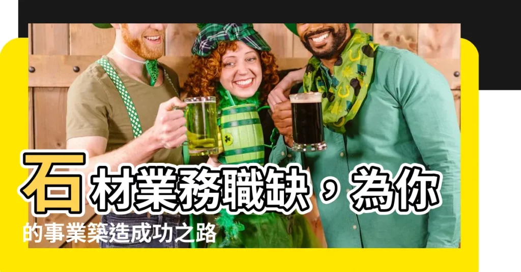 【石材業務】石材業務職缺，為你的事業築造成功之路