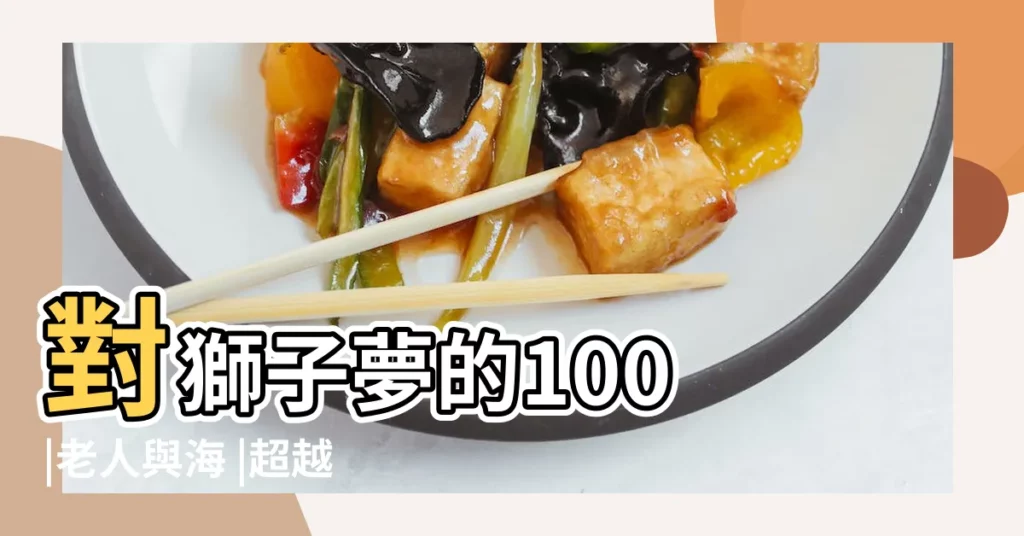對獅子夢的100 |老人與海 |超越有形的悲劇 |【夢見全身都是長獅子】
