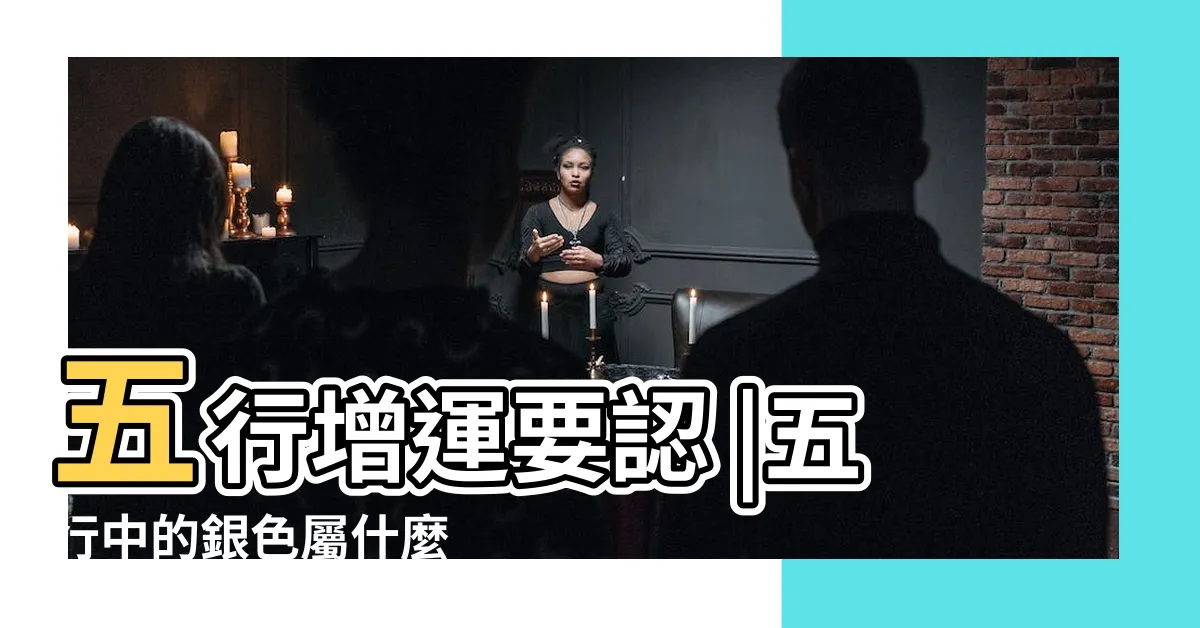 【銀色五行屬什麼】五行增運要認 |五行中的銀色屬什麼 |三界五行 |