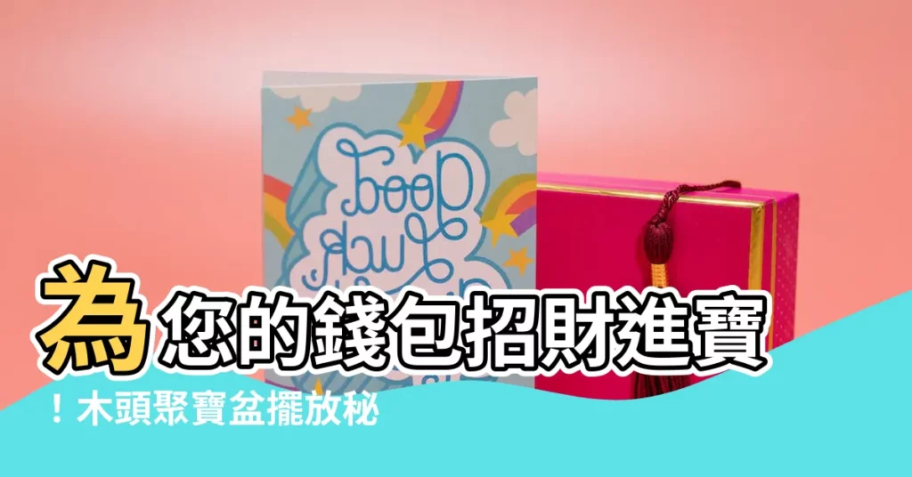 【木頭聚寶盆擺放】為您的錢包招財進寶！木頭聚寶盆擺放秘訣大公開