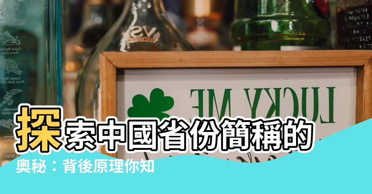 【中國省份簡稱】探索中國省份簡稱的奧秘：背後原理你知多少？