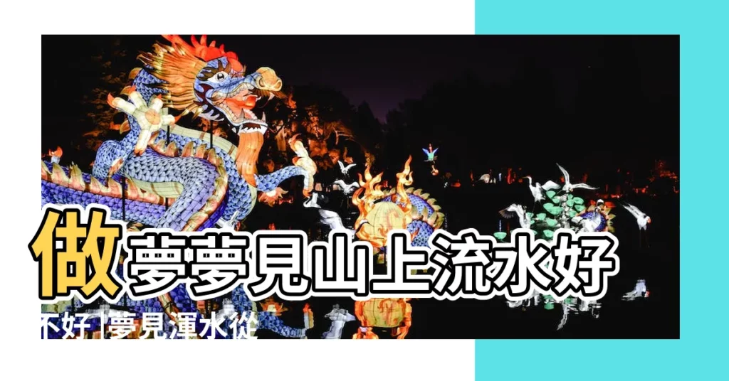 做夢夢見山上流水好不好 |夢見渾水從山上流下來 |夢見山坡上往出冒水 |【做夢山上冒水】