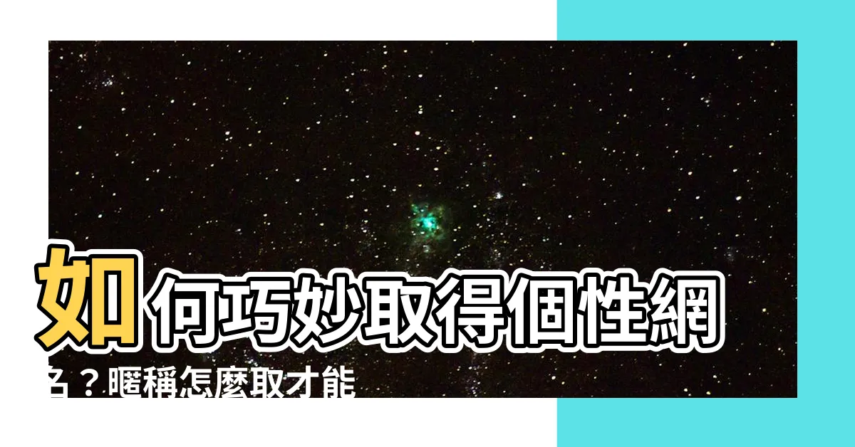 【暱稱怎麼取】如何巧妙取得個性網名？暱稱怎麼取才能讓你一亮?