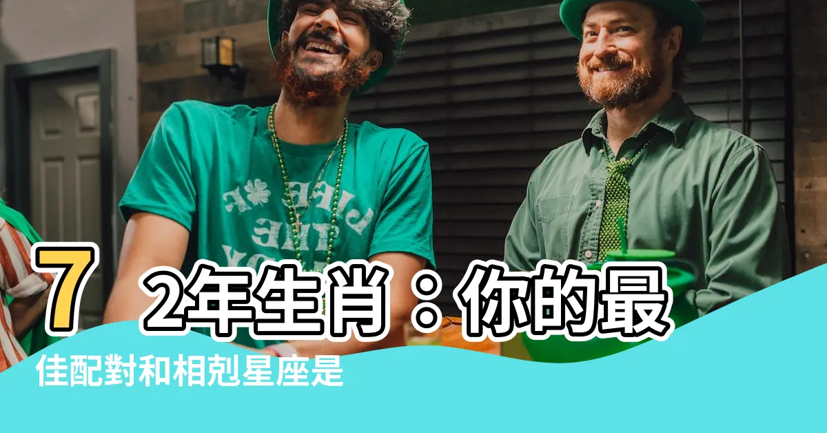 【72年屬什麼】72年生肖：你的最佳配對和相剋星座是什麼？