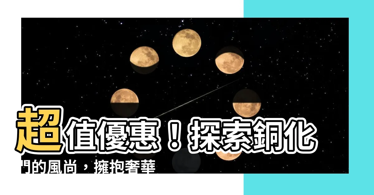 【銅化門】超值優惠！探索銅化門的風尚，擁抱奢華與經典