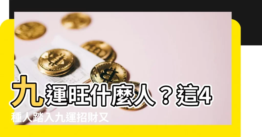 【九運旺什麼人】九運旺什麼人?這4種人踏入九運招財又旺運!