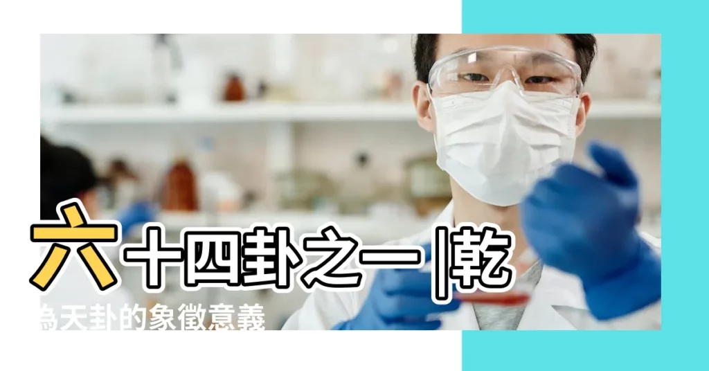 六十四卦之一 |乾為天卦的象徵意義 |乾卦卦象 |【乾卦卦象所象的是】