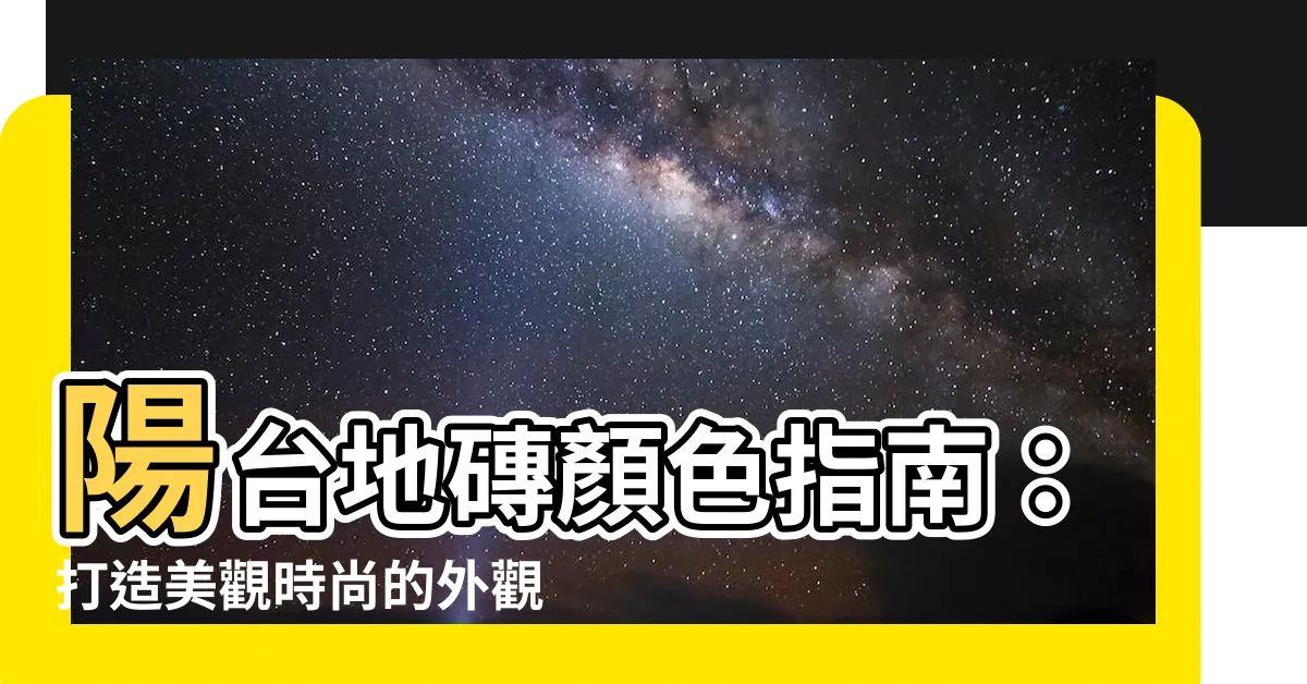 【陽台地磚顏色】陽台地磚顏色指南：打造美觀時尚的外觀空間