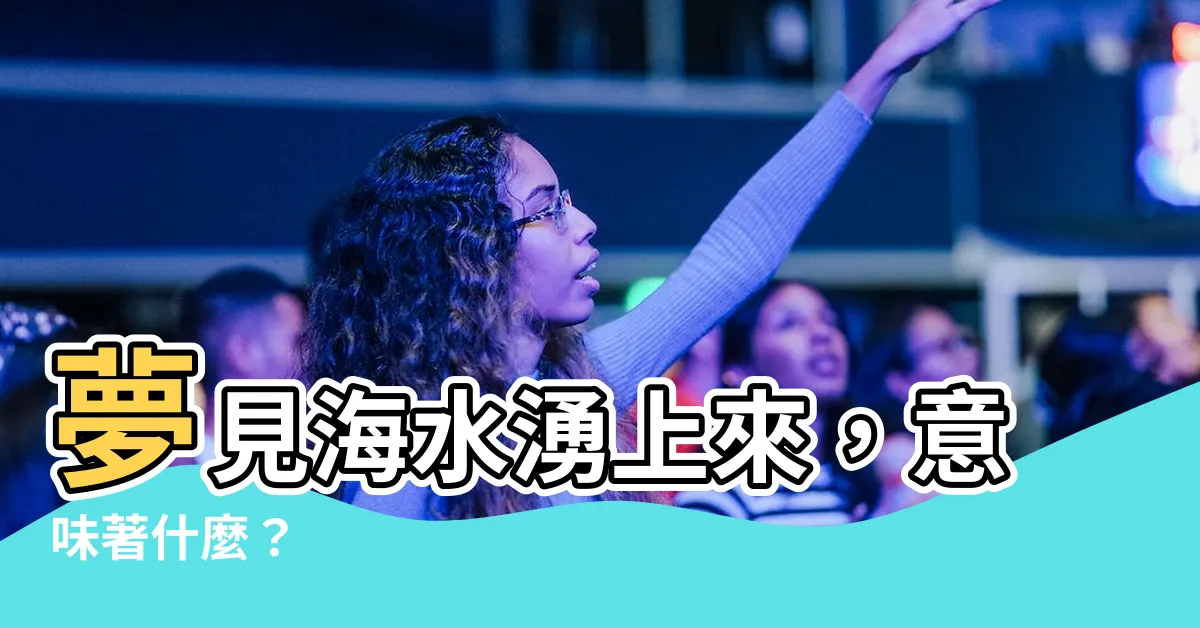 【夢到海水】夢見海水湧上來，意味著什麼？