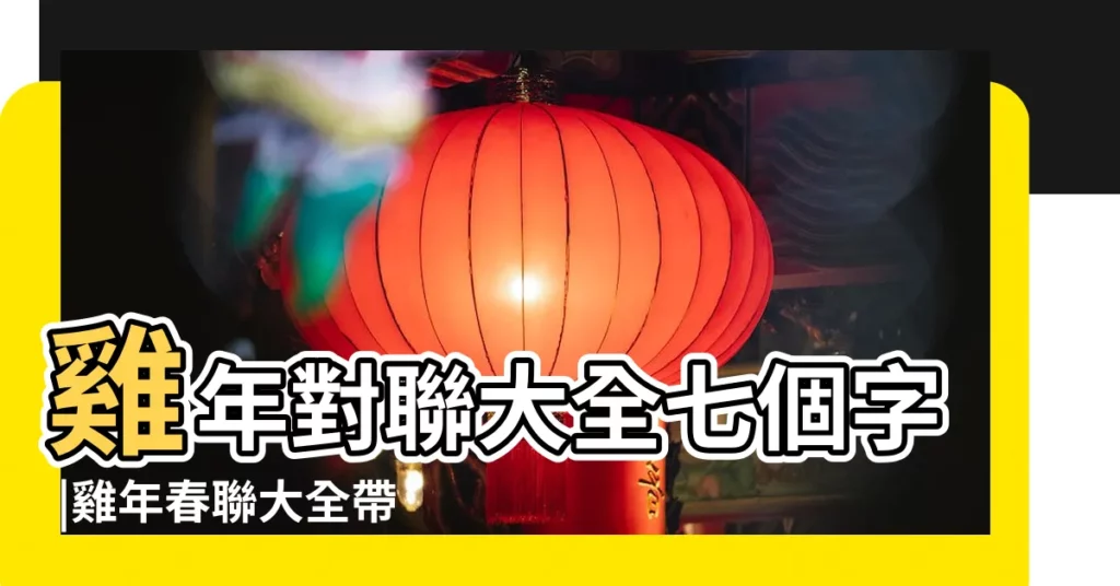 雞年對聯大全七個字 |雞年春聯大全帶橫批 |2023年雞年春聯大全 |【雞年過年對聯大全】