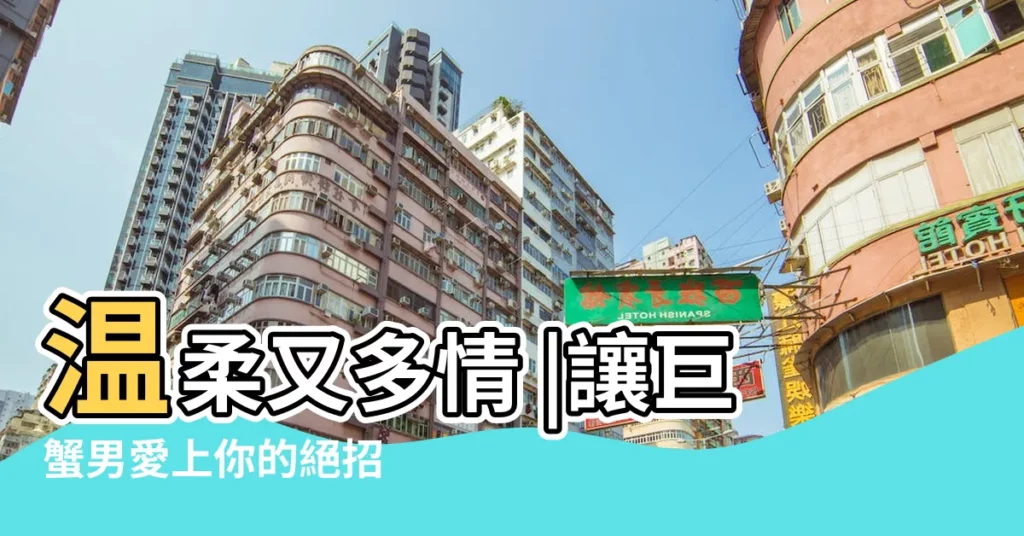 温柔又多情 |讓巨蟹男愛上你的絕招 |巨蟹男喜歡你的5大特徵默默關心 |【關心巨蟹座男的話】