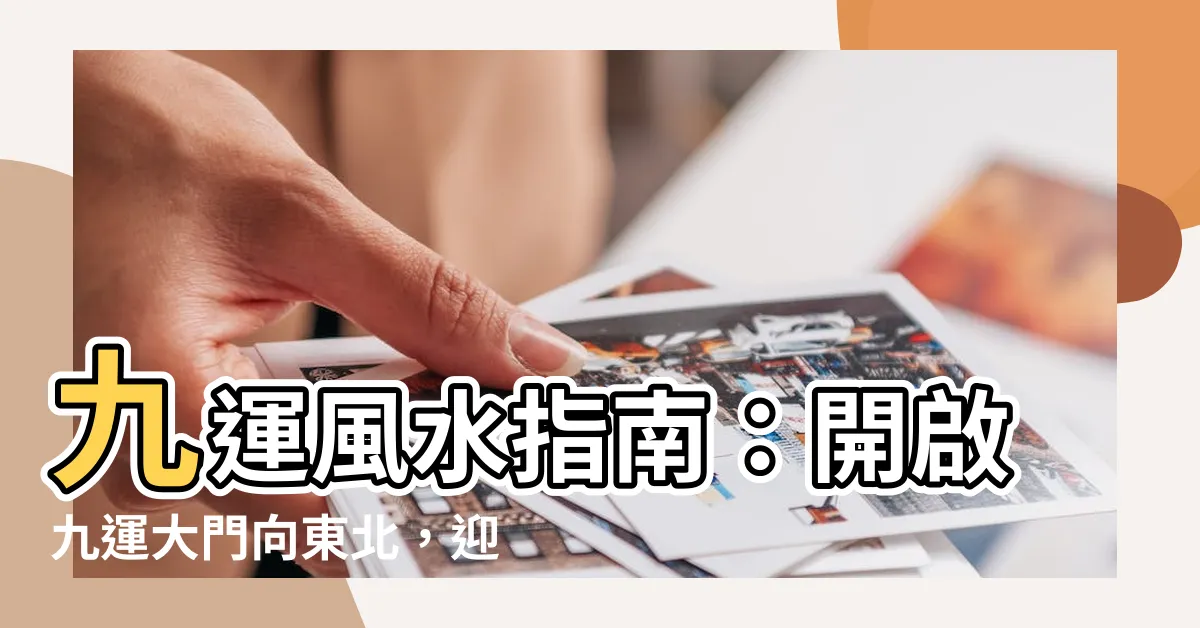 【九運大門向東北】九運風水指南：開啟九運大門向東北，迎接旺運佳境！