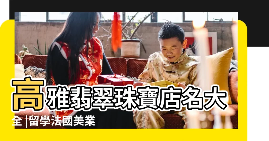 高雅翡翠珠寶店名大全 |留學法國美業 |好聽女裝網店名字大全 |【女人的店名字大全圖片】