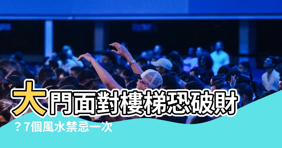 【大門面對樓梯】大門面對樓梯恐破財？7個風水禁忌一次看，化解方法全公開！