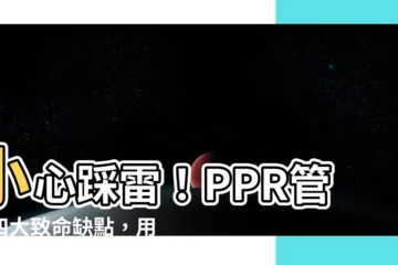 【ppr管缺點】小心踩雷！PPR管的四大致命缺點，用前必知！