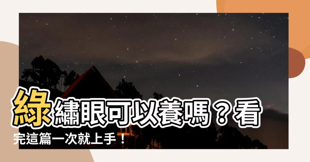 【綠繡眼可以養嗎】綠繡眼可以養嗎？看完這篇一次就上手！