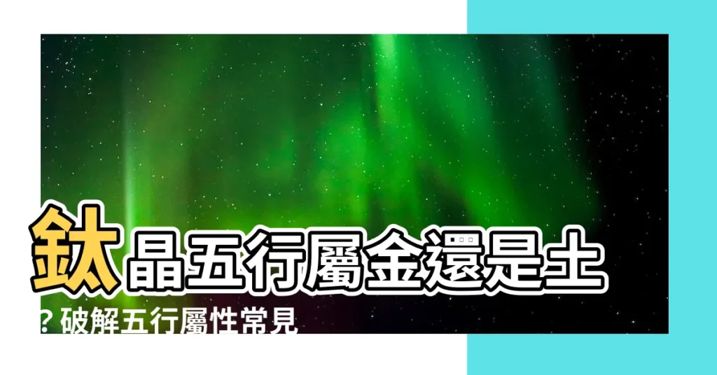 【鈦晶 五行】鈦晶五行屬金還是土？破解五行屬性常見錯誤