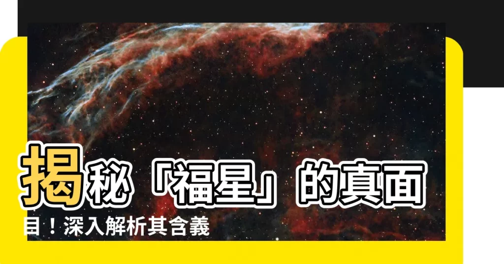 【福星意思】揭秘「福星」的真面目！深入解析其含義與奧秘